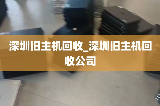深圳旧主机回收_深圳旧主机回收公司