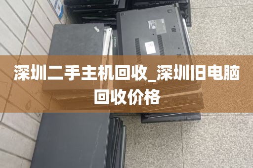 深圳二手主机回收_深圳旧电脑回收价格