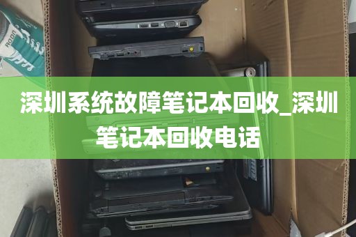 深圳系统故障笔记本回收_深圳笔记本回收电话
