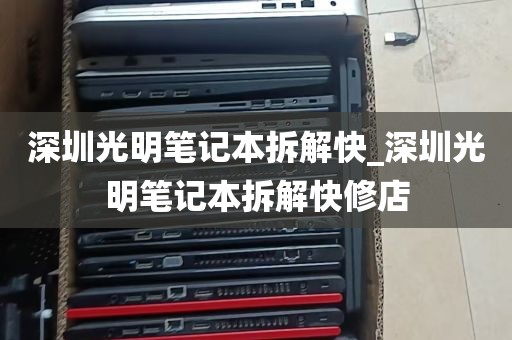 深圳光明笔记本拆解快_深圳光明笔记本拆解快修店