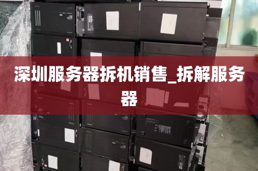 深圳服务器拆机销售_拆解服务器