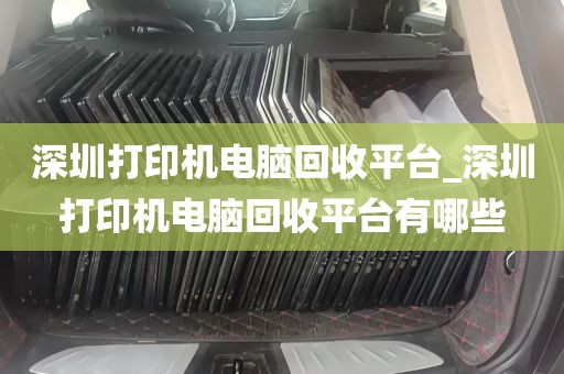 深圳打印机电脑回收平台_深圳打印机电脑回收平台有哪些