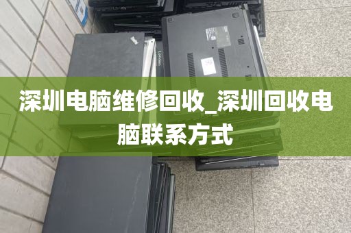 深圳电脑维修回收_深圳回收电脑联系方式