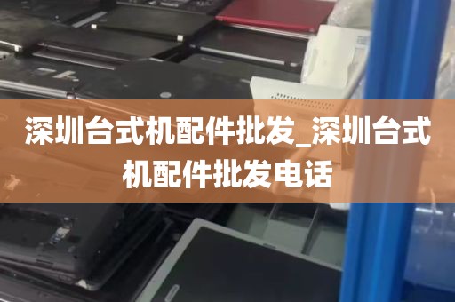 深圳台式机配件批发_深圳台式机配件批发电话