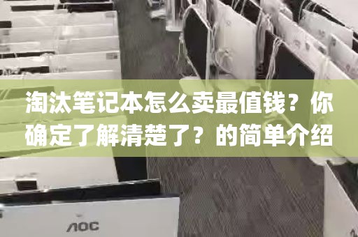 淘汰笔记本怎么卖最值钱？你确定了解清楚了？的简单介绍