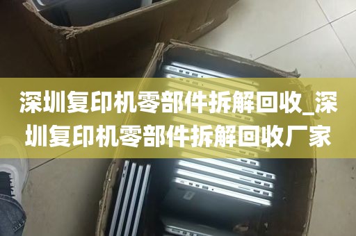深圳复印机零部件拆解回收_深圳复印机零部件拆解回收厂家