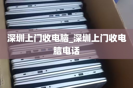 深圳上门收电脑_深圳上门收电脑电话