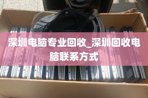 深圳电脑专业回收_深圳回收电脑联系方式