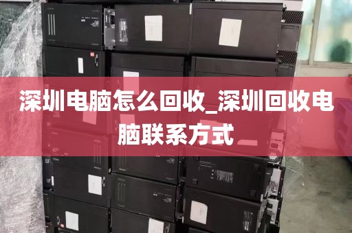 深圳电脑怎么回收_深圳回收电脑联系方式