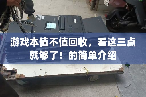 游戏本值不值回收，看这三点就够了！的简单介绍