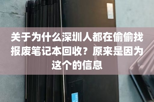 关于为什么深圳人都在偷偷找报废笔记本回收？原来是因为这个的信息