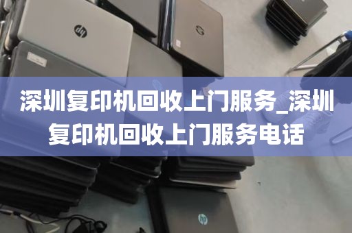 深圳复印机回收上门服务_深圳复印机回收上门服务电话