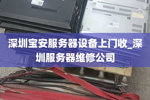 深圳宝安服务器设备上门收_深圳服务器维修公司