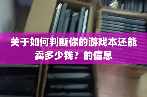 关于如何判断你的游戏本还能卖多少钱？的信息
