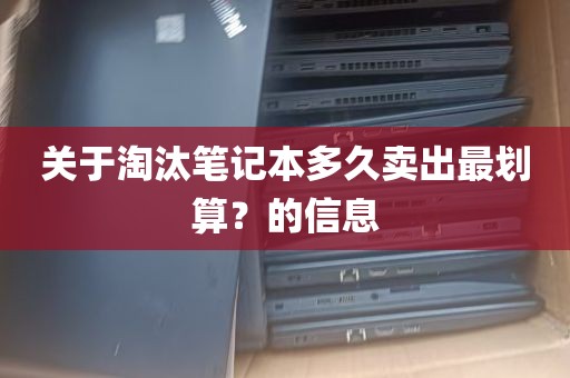 关于淘汰笔记本多久卖出最划算？的信息