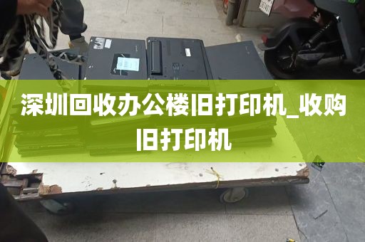 深圳回收办公楼旧打印机_收购旧打印机